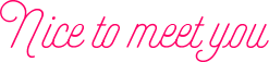 Nice to meet you